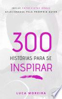 300 Histórias para se Inspirar