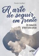 A Arte de Seguir em Frente: Um Manual em Primeiríssima Pessoa
