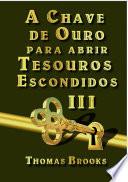 A Chave De Ouro Para Abrir Tesouros Escondidos – Iii