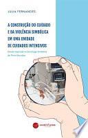 A construção do cuidado e da violência simbólica em uma Unidade de Cuidados Intensivos - Estudo inspirado na Sociologia Simbólica de Pierre Bourdieu