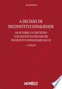 A Decisão de Inconstitucionalidade. Os Autores, o Conteúdo e os Efeitos da Decisão de Inconstitucionalidade da Lei