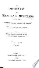 A Dictionary of Music and Musicians (A.D. 1450-1880) by Eminent Writers, English and Foreign