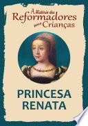 A História dos Reformadores para Crianças: Princesa Renata