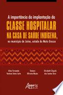 A Importância da Implantação da Classe Hospitalar na Casa de Saúde Indígena, no Município de Juína, Estado de Mato Grosso