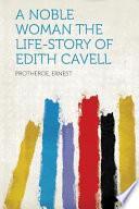 A Noble Woman the Life-Story of Edith Cavell
