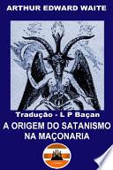 A Origem do Satanismo na Maçonaria