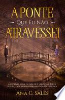 A Ponte Que Eu Não Atravessei