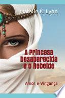 A Princesa Desaparecida E O Rebelde: Amor E Vingança