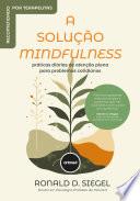 A Solução Mindfulness: Práticas Diárias de Atenção Plena Para Problemas Cotidianos