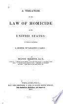 A Treatise on the Law of Homicide in the United States