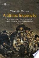A Última Inquisição: Os Meios de Ação e Funcionamento do Santo Ofício no Grão-Pará pombalino (1750-1774)