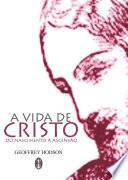 A Vida de Cristo do Nascimento à Ascensão?