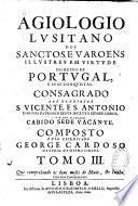 Agiologio lusitano dos sanctos e varoens illustres em virtude do reino de Portugal...