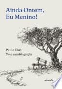 Ainda ontem, eu menino!: Uma autobiografia