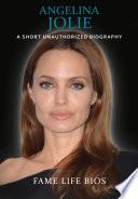 Angelina Jolie A Short Unauthorized Biography