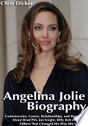 Angelina Jolie Biography: Controversies, Career, Relationships, and Rumors About Brad Pitt, Jon Voight, Billy Bob and Others That Changed The Way She Was