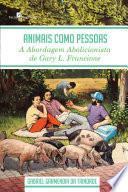 Animais Como Pessoas: A abordagem abolicionista de Gary L. Francione