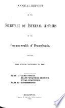 Annual Report of the Secretary of Internal Affairs...Pt. I, Land Office, Boundary Lines; Pt. II, Assessments, Taxes