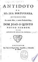 Antidoto da lingua Portugueza, offerecido a o muito alto, e muito poderoso rey, Dom Joaõ o Quinto, nosso senhor