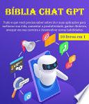 Bíblia Chat GPT - 10 Livros em 1: Tudo o que você precisa saber sobre IA e suas aplicações para melhorar sua vida, aumentar sua produtividade, ganhar dinheiro, avançar na carreira e desenvolver novas habilidades.