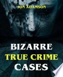 Bizarre True Crime Cases