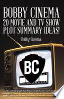 BOBBY CINEMA 20 MOVIE AND TV SHOW PLOT SUMMARY IDEAS!