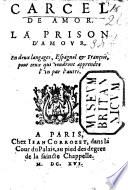 Carcel de Amor. La Prison d'Amour. En deux lāgages, Espaignol et Frāçois, pour ceulx qui uouldront apprendre l'un par l'autre. By D. de San Pedro. Translated into French by G. Corrozet