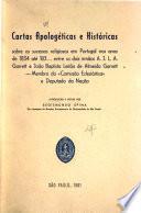 Cartas apologéticas e históricas sobre os sucessos religiosos em Portugal nos anos de 1834 até 183 ... entre os dois irmãos A.J.L.A. Garrett e João Baptista Leitão de Almeida Garrett