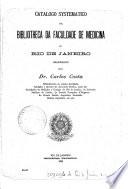 Catalogo systematico da bibliotheca da Faculdade de medicina do Rio de Janeiro. [With] Primeíro (-Terceiro)
