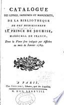 Catalogue des livres, imprimés et manuscrits de la bibliothèque de feu Monseigneur le prince de Soubise, maréchal de France