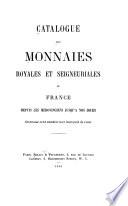 Catalogue des monnaies royales et seigneuriales de France depuis les mérovingiens jusqu'a nos jours