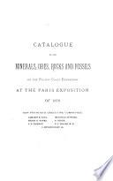 Catalogue of the Minerals, Ores, Rocks and Fossils of the Pacific Coast Exhibition at the Paris Exposition of 1878 ...