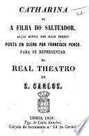 Catharina; ou, A Filha do Salteadon, acção musica [in five acts] ... posta em scena por Francisco Penco, para se representar no Real Theatro de S. Carlos