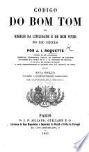 Codigo do Bom Tom, ou Regras da civildade e de bem viver no XIXo seculo. Terceira edição ... augmentada, etc