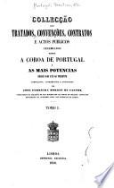 Collecção dos tratados, convenções, contratos e actos publicos celebrados entre a coroa de Portugal e as mais potencias desde 1640 até ao presente