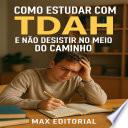 Como Estudar com TDAH e Não Desistir no Meio do Caminho