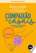 Compaixão para Casais: Desenvolvendo as Habilidades da Conexão Amorosa
