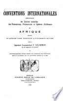 Conventions internationales définissant les Limites actuelles des Possessions, Protectorats et Sphères d'influence en Afrique publ. d'après les textes authent. p. le Capitaine Commandant F[r.] van Ortroy du 4 ̱Rég. de Lanciers et Accomp. d'une Carte en coul. de l'Afrique ...
