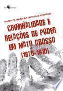 Criminalidade e Relações de Poder em Mato Grosso (1870-1910)