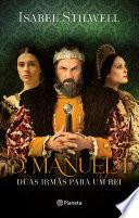 D. Manuel - Duas Irmãs para Um Rei