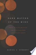 Dark Matter of the Mind