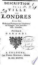 Description de la ville de Londres avec des reflexions politiques sur l'Angleterre & l'Espagne, avec leurs interests, demeflez. Par le sieur de Garandi