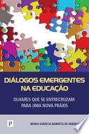 Diálogos Emergentes na Educação: Olhares que se entrecruzam para uma nova práxis
