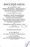Diccionario das linguas portugueza e franceza, com os termos latinos correspondentes; novamente compilado, e extrahido sobre a primeira ediçao do Padre José Marques, e dos melhores authores, e mais modernos vocabularios portuguezes,...por Joachim José Da Costa,...
