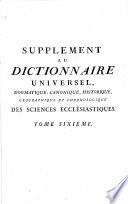 Dictionnaire universel, dogmatique, canonique, historique, géographique et chronologique, des Sciences Ecclésiastiques, contenant l'histoire générale de la religion ... l'histoire des patriarches, des prophètes, ... des saints, ... des papes, des conciles, des pères de l'église et des écrivains ecclésiastiques. ... Par le R. P. Richard, (Giraud,) et autres Religieux Dominicains des Couvents du Fauxbourg Saint-Germain, etc