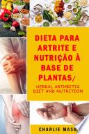 Dieta para artrite e nutrição à base de plantas/ Herbal Arthritis Diet and Nutrition