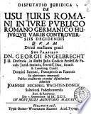 Disputatio juridica de usu juris Romani in jure publico Romano Germanico hujusque variis controversiis decidendis