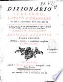 Dizionario italiano, latino e francese in cui si contiene, non solamente un compendio del dizionario della Crusca, ma ancora tutto cio, che v'ha di piu rimmarchevole ne' migliori lessicografi, etimologisti, e glossarii,... raccolto dall' abbate Annibale Antonini. Nuova edizione. Riveduta, corretta, e notabilmente accresciuta. Tomo primo