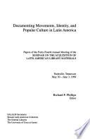 Documenting Movements, Identity, and Popular Culture in Latin America : Papers of the Forty-Fourth Annual Meeting of the Seminar on the Acquisition of Latin American Library Materials, Nashville, Tennessee, May 30-June 3, 1999
