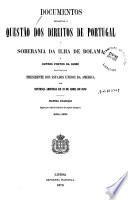 Documentos relativos á questão dos direitos de Portugal á soberania da Ilha de Bolama e outros pontos da Guiné resolvida pelo Presidente dos Estados Unidos da America por sentença arbitral de 21 de avril de 1870